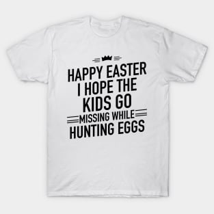 I hope the kids go missing while hunting eggs T-Shirt